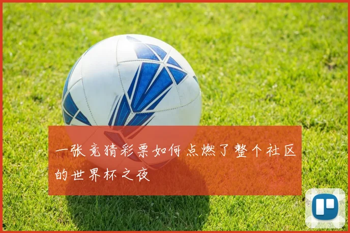 一张竞猜彩票如何点燃了整个社区的世界杯之夜