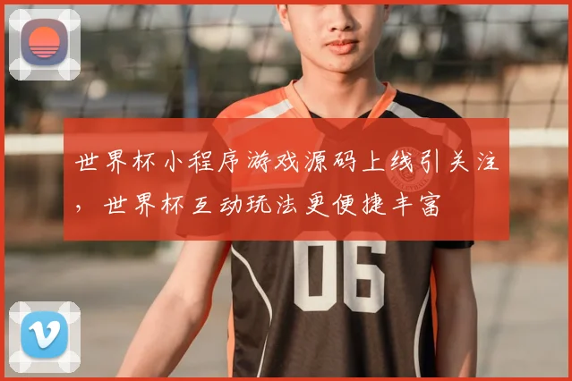 世界杯小程序游戏源码上线引关注，世界杯互动玩法更便捷丰富
