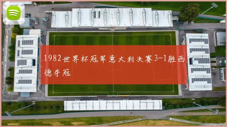 1982世界杯冠军意大利决赛3-1胜西德夺冠
