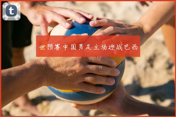 世预赛中国男足主场迎战巴西