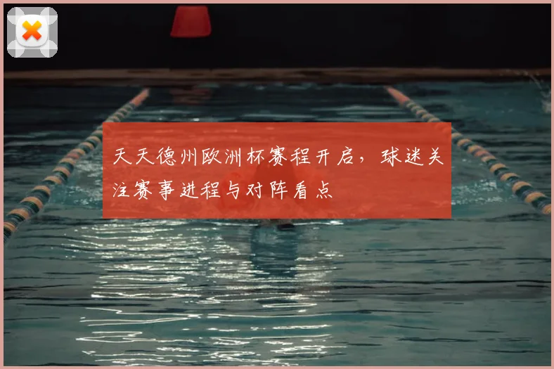 天天德州欧洲杯赛程开启，球迷关注赛事进程与对阵看点