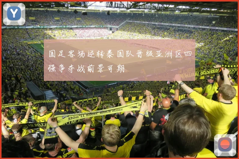 国足客场逆转泰国队晋级亚洲区四强争夺战前景可期